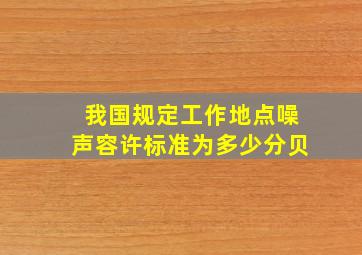 我国规定工作地点噪声容许标准为多少分贝