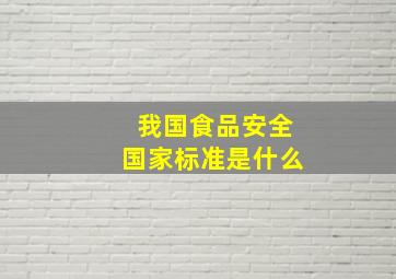 我国食品安全国家标准是什么