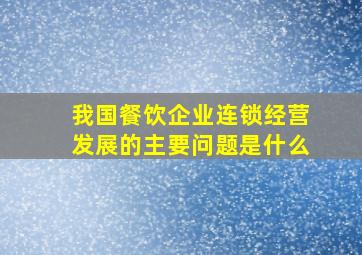 我国餐饮企业连锁经营发展的主要问题是什么