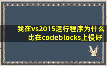 我在vs2015运行程序为什么比在codeblocks上慢好多