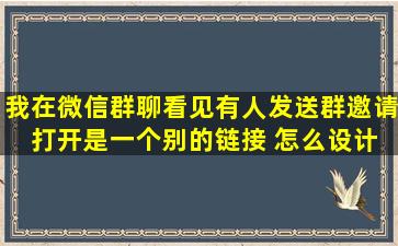 我在微信群聊看见有人发送群邀请 打开是一个别的链接 怎么设计的