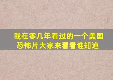 我在零几年看过的一个美国恐怖片大家来看看谁知道 