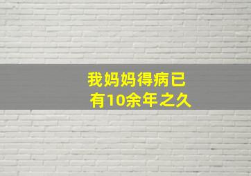 我妈妈得病已有10余年之久