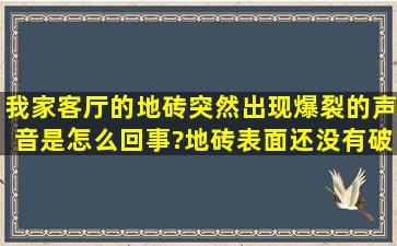 我家客厅的地砖突然出现爆裂的声音是怎么回事?地砖表面还没有破损