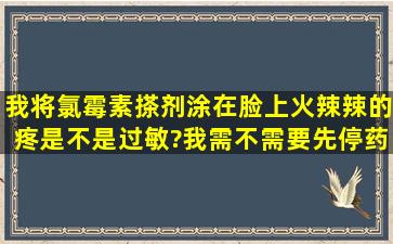 我将氯霉素搽剂涂在脸上火辣辣的疼,是不是过敏?我需不需要先停药