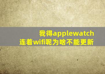 我得applewatch连着wifi呢为啥不能更新