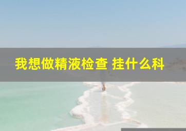 我想做精液检查 挂什么科