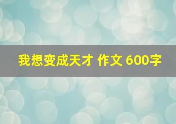 我想变成天才 作文 600字