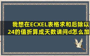 我想在ECXEL表格求和后除以24的值,折算成天数,请问d怎么加?