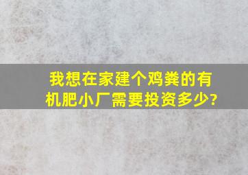 我想在家建个鸡粪的有机肥小厂,需要投资多少?