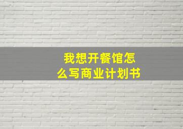 我想开餐馆,怎么写商业计划书