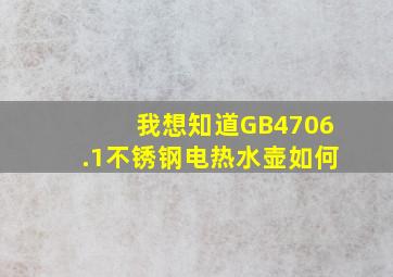 我想知道GB4706.1不锈钢电热水壶如何(