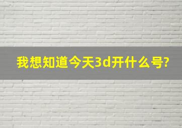 我想知道今天3d开什么号?