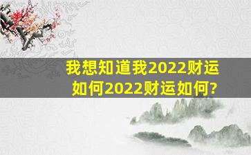 我想知道我2022财运如何2022财运如何?