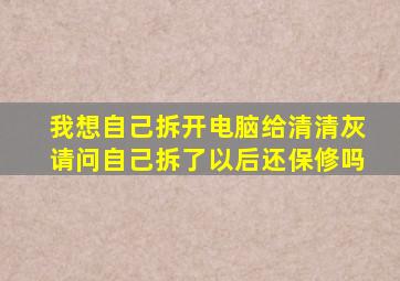 我想自己拆开电脑给清清灰,请问自己拆了以后还保修吗