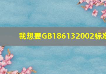我想要GB186132002标准