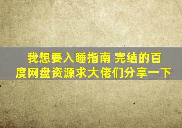 我想要入睡指南 完结的百度网盘资源,求大佬们分享一下