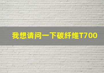 我想请问一下,碳纤维T700