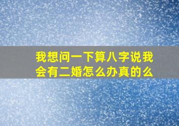 我想问一下,算八字说我会有二婚,怎么办,真的么