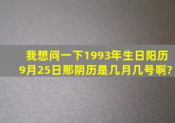 我想问一下1993年生日阳历9月25日那阴历是几月几号啊?