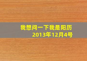 我想问一下我是阳历2013年12月4号