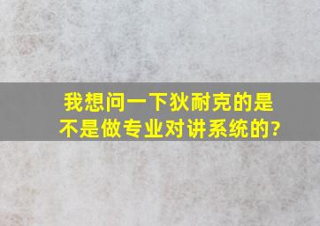 我想问一下狄耐克的是不是做专业对讲系统的?