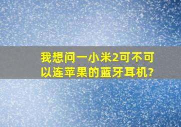 我想问一小米2可不可以连苹果的蓝牙耳机?