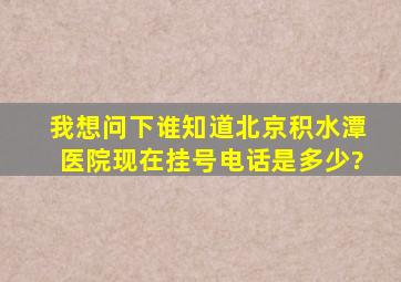 我想问下谁知道北京积水潭医院现在挂号电话是多少?