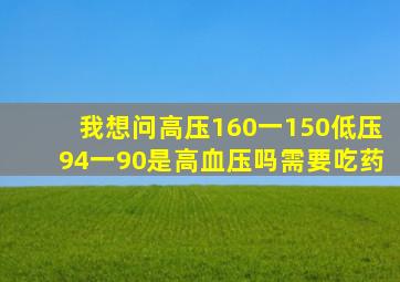 我想问高压160一150,低压94一90是高血压吗需要吃药