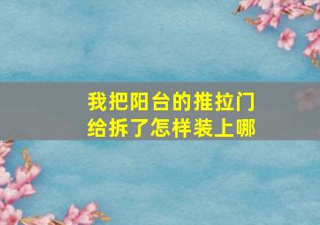 我把阳台的推拉门给拆了怎样装上哪(