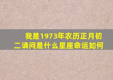 我是1973年农历正月初二请问是什么星座命运如何