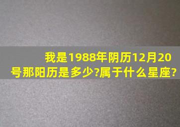 我是1988年阴历12月20号,那阳历是多少?属于什么星座?