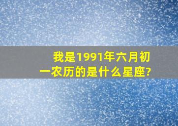 我是1991年六月初一农历的是什么星座?