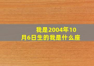 我是2004年10月6日生的我是什么座