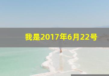 我是2017年6月22号