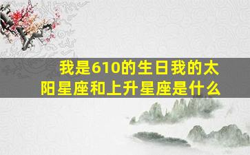 我是610的生日我的太阳星座和上升星座是什么