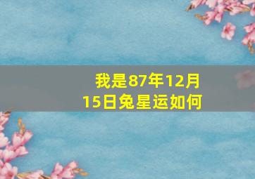 我是87年12月15日兔,星运如何