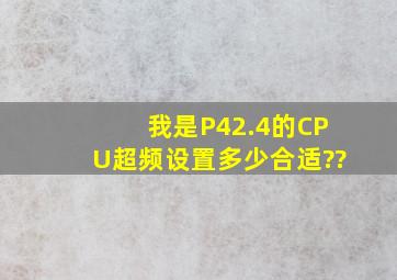 我是P42.4的CPU,超频设置多少合适??