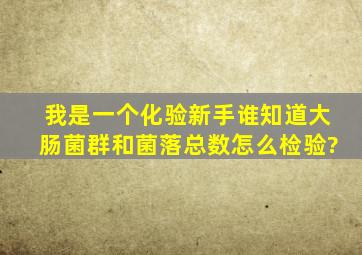 我是一个化验新手谁知道大肠菌群和菌落总数怎么检验?