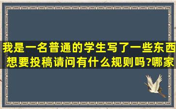 我是一名普通的学生,写了一些东西想要投稿。请问有什么规则吗?哪家...