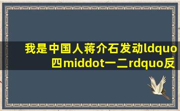 我是中国人蒋介石发动“四·一二”反革命政变后,身为国民党军队...