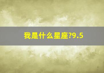 我是什么星座?9.5