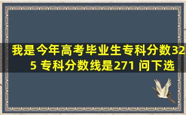 我是今年高考毕业生专科分数325 专科分数线是271 问下选计算机专业...