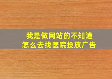 我是做网站的不知道怎么去找医院投放广告