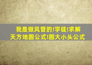 我是做风管的!学徒!求解天方地圆公式!圆大小头公式