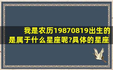 我是农历19870819出生的 是属于什么星座呢?具体的星座是怎么测定...