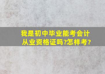 我是初中毕业,能考会计从业资格证吗?怎样考?