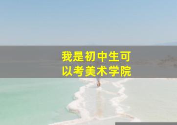 我是初中生可以考美术学院