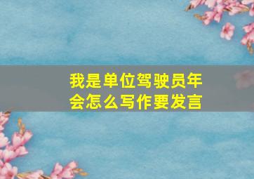 我是单位驾驶员年会怎么写作要发言