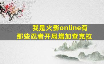 我是火影online有那些忍者开局增加查克拉